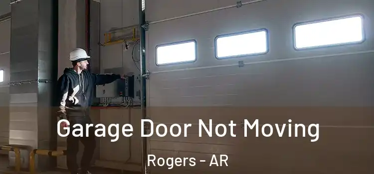  Garage Door Not Moving Rogers - AR